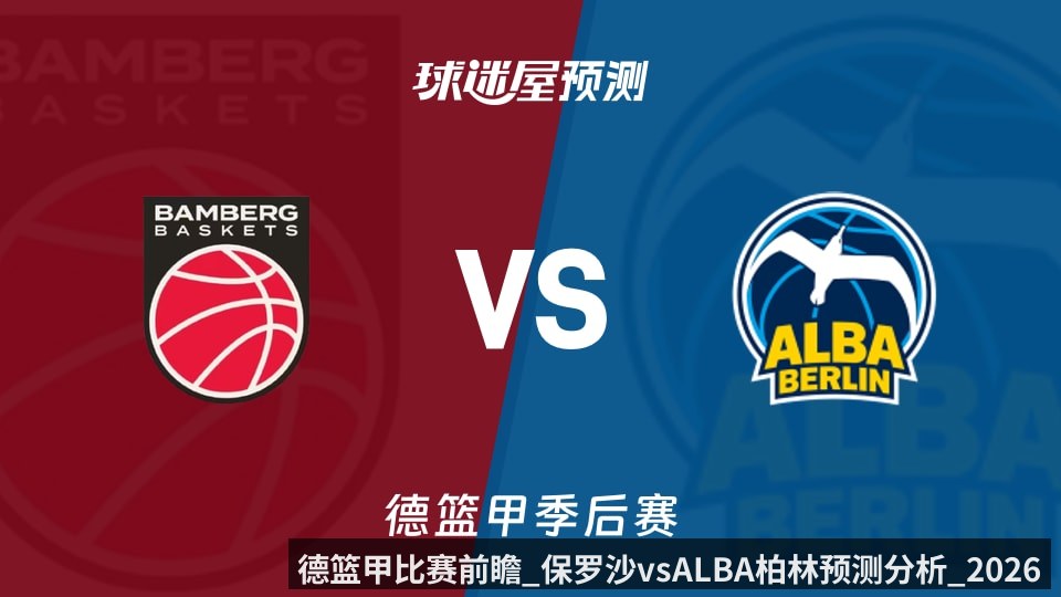 德篮甲比赛前瞻_保罗沙vsALBA柏林预测分析_2026年06月05日_